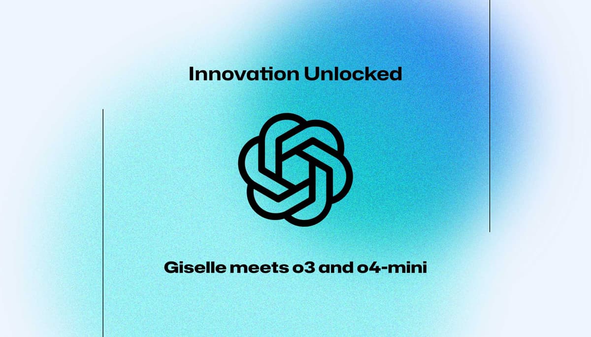 Giselle Now Supports OpenAI o3 & o4-mini
